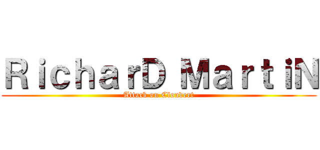 ＲｉｃｈａｒＤ ＭａｒｔｉＮ (Attack on Cloudert)
