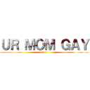 ＵＲ ＭＯＭ ＧＡＹ (lol)