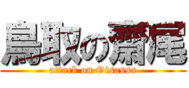 鳥取の齋尾 (attack on Oisassa)