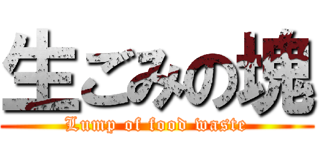 生ごみの塊 (Lump of food waste)