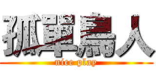 孤單鳥人 (nice play)