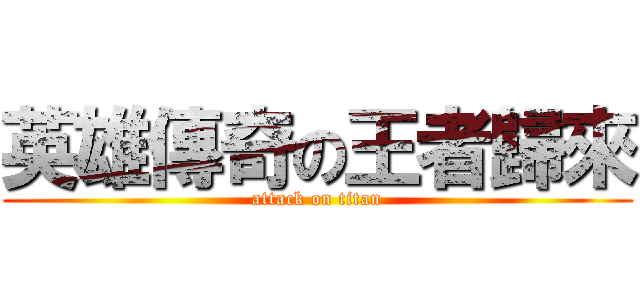 英雄傳奇の王者歸來 (attack on titan)