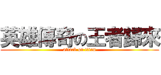 英雄傳奇の王者歸來 (attack on titan)