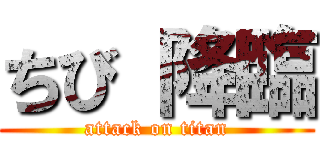 ちび 降臨 (attack on titan)