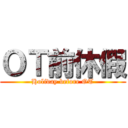 ＯＴ前休假 (Holiday before OT)