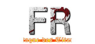 ＦＲ (Attaque des Titans)
