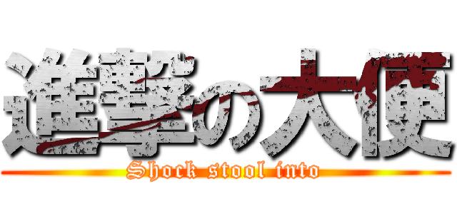 進撃の大便 (Shock stool into)