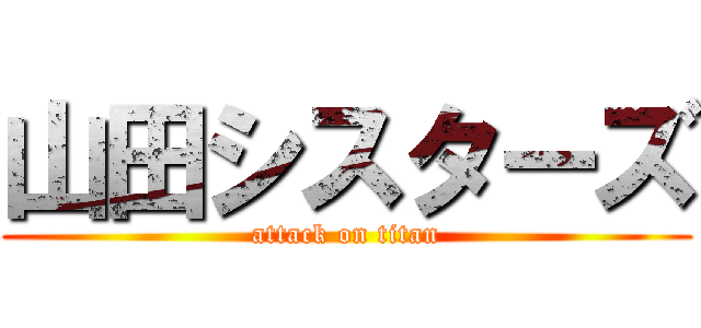 山田シスターズ (attack on titan)