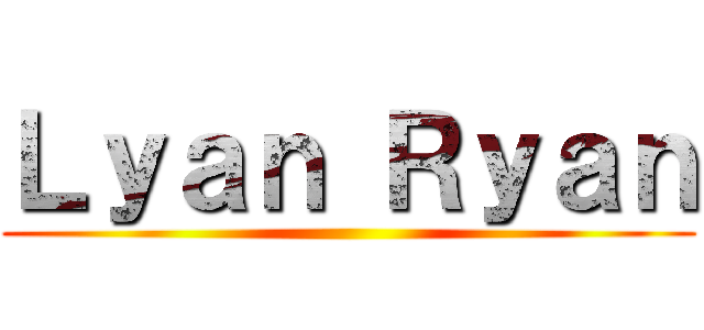 Ｌｙａｎ Ｒｙａｎ ()