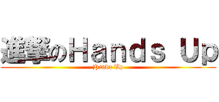 進撃のＨａｎｄｓ Ｕｐ (Hands Up)