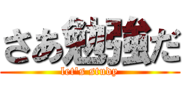 さあ勉強だ (let\'s study)