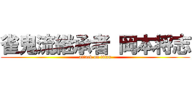 雀鬼流継承者 岡本将志 (attack on titan)