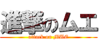 進撃のムエ (attack on MUE)