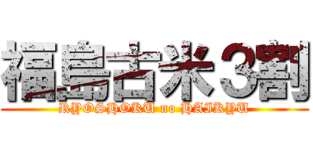 福島古米３割 (RYOSHOKU no HAIKYU)