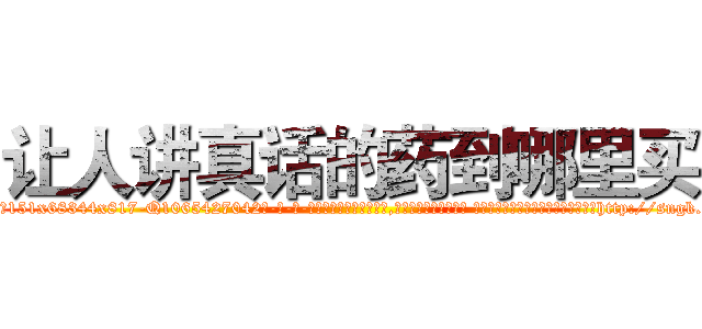 让人讲真话的药到哪里买 (让人讲真话的药到哪里买【电-话151x68344x817-Q1065427042元-吉-药-业】我们做的是长期生意,靠的是老客户长期支持 让人讲真话的药到哪里买在发表了一篇http://sngk.net/9xrhEk

参考消息网我们做的是长期生意,靠的是老客户长期支持也许我们早该意识到，就连鲍勃·霍斯金斯（金球奖戏剧类电影男主角 
)