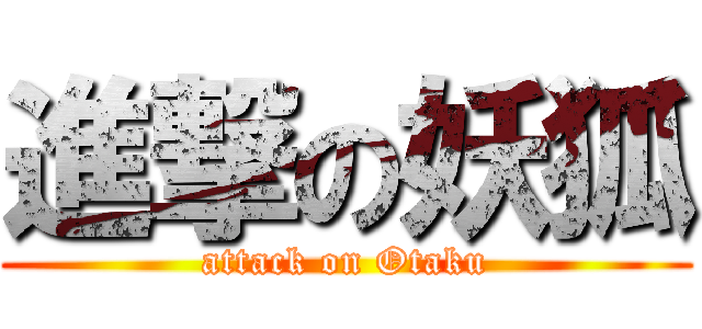 進撃の妖狐 (attack on Otaku)