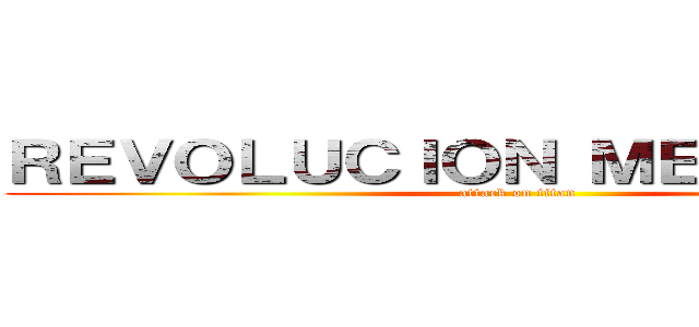 ＲＥＶＯＬＵＣＩＯＮ ＭＥＸＩＣＡＮＡ (attack on titan)