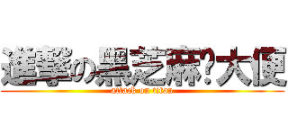 進撃の黑芝麻尬大便 (attack on titan)