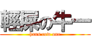 輕屎の牛一 (hans cow one)