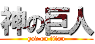 神の巨人 (god on titan)