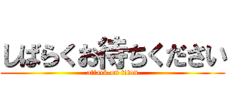 しばらくお待ちください (attack on titan)