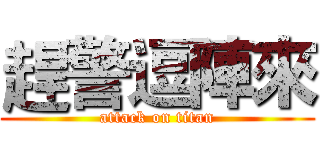 趕警逗陣來 (attack on titan)