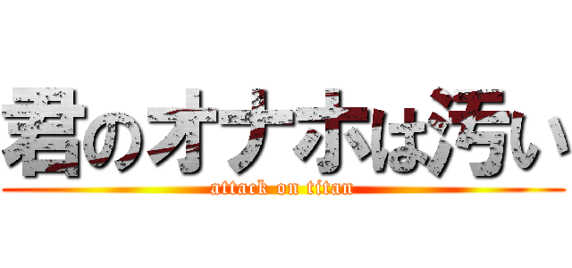 君のオナホは汚い (attack on titan)