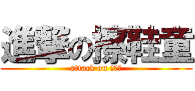 進撃の擦鞋童 (attack on 擦鞋童)