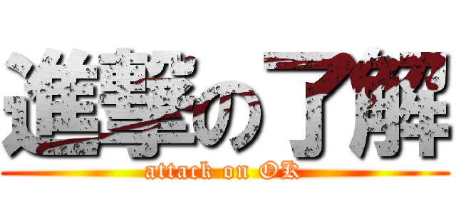 進撃の了解 (attack on OK)