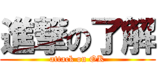 進撃の了解 (attack on OK)