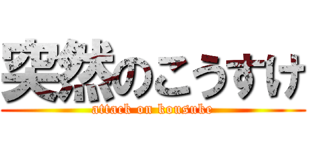 突然のこうすけ (attack on kousuke)