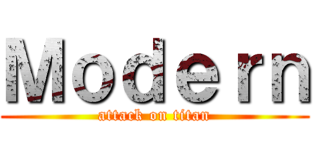 Ｍｏｄｅｒｎ (attack on titan)