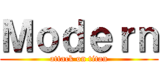 Ｍｏｄｅｒｎ (attack on titan)