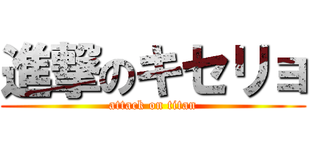 進撃のキセリョ (attack on titan)