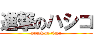 進撃のハシコ (attack on titan)