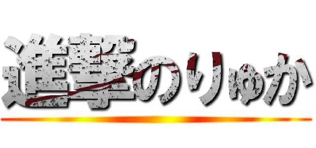 進撃のりゅか ()