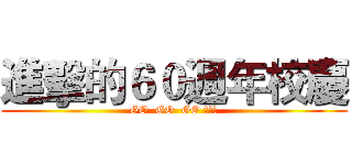 進擊的６０週年校慶 (GO  GO  GO 向前衝)