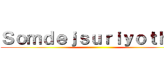 Ｓｏｍｄｅｊｓｕｒｉｙｏｔｈａｉ ()