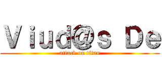 Ｖｉｕｄ＠ｓ Ｄｅ (attack on titan)