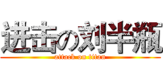 进击の刘半瓶 (attack on titan)