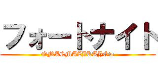 フォートナイト (OMAEMAZIKAYOw)