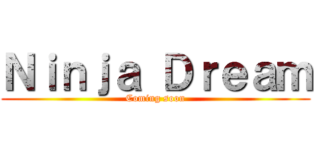 Ｎｉｎｊａ Ｄｒｅａｍ (Coming soon)