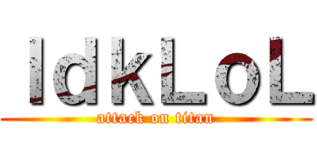 ＩｄｋＬｏＬ (attack on titan)