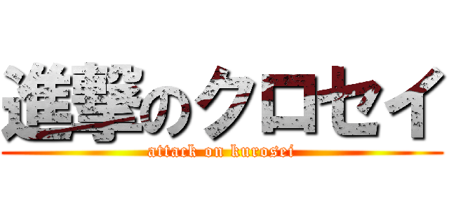 進撃のクロセイ (attack on kurosei)
