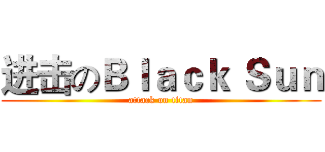 进击のＢｌａｃｋ Ｓｕｎ (attack on titan)