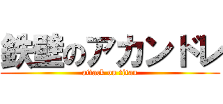 鉄壁のアカンドレ (attack on titan)