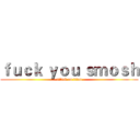 ｆｕｃｋ ｙｏｕ ｓｍｏｓｈ (attack on titan)