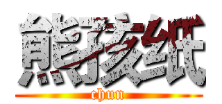 熊孩纸 (chun)