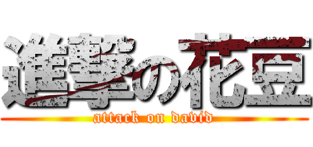 進撃の花豆 (attack on david)