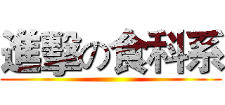 進擊の食科系 ()